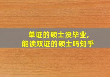 单证的硕士没毕业,能读双证的硕士吗知乎