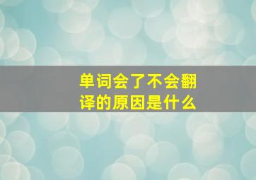 单词会了不会翻译的原因是什么