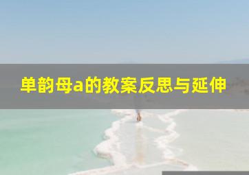 单韵母a的教案反思与延伸