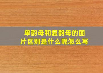 单韵母和复韵母的图片区别是什么呢怎么写