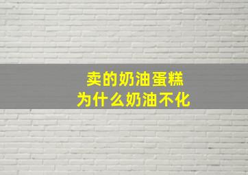 卖的奶油蛋糕为什么奶油不化