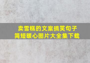 卖雪糕的文案搞笑句子简短暖心图片大全集下载