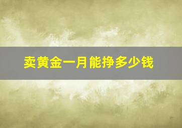 卖黄金一月能挣多少钱