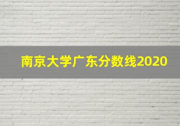 南京大学广东分数线2020