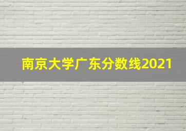 南京大学广东分数线2021