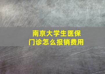 南京大学生医保门诊怎么报销费用