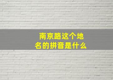 南京路这个地名的拼音是什么