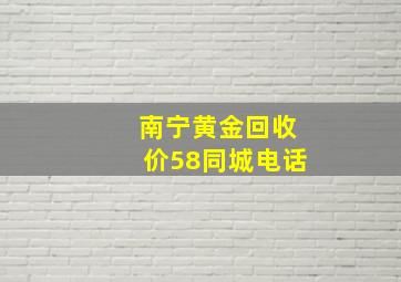 南宁黄金回收价58同城电话