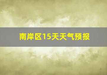 南岸区15天天气预报