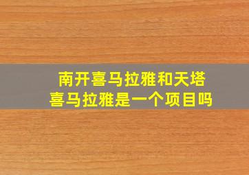 南开喜马拉雅和天塔喜马拉雅是一个项目吗