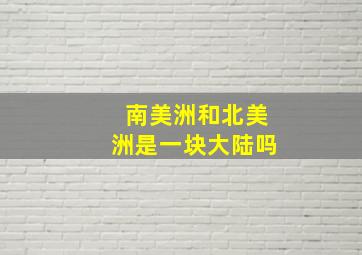 南美洲和北美洲是一块大陆吗