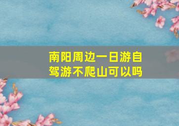 南阳周边一日游自驾游不爬山可以吗