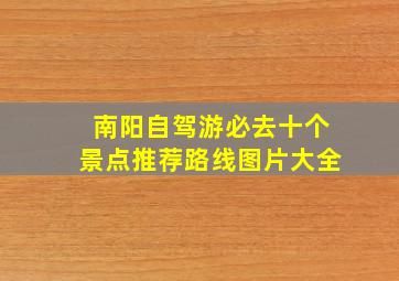 南阳自驾游必去十个景点推荐路线图片大全