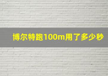 博尔特跑100m用了多少秒