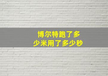 博尔特跑了多少米用了多少秒