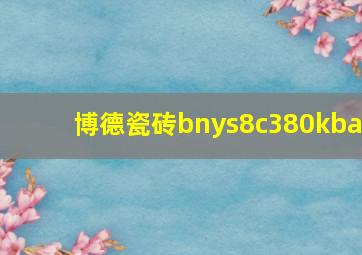 博德瓷砖bnys8c380kba