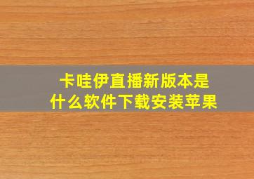 卡哇伊直播新版本是什么软件下载安装苹果