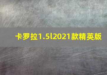 卡罗拉1.5l2021款精英版