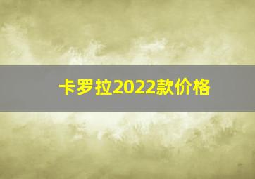 卡罗拉2022款价格