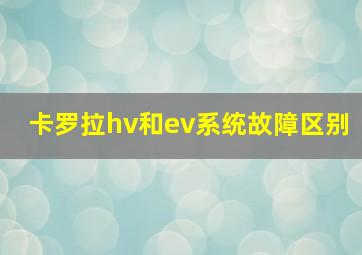 卡罗拉hv和ev系统故障区别