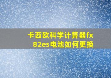 卡西欧科学计算器fx82es电池如何更换