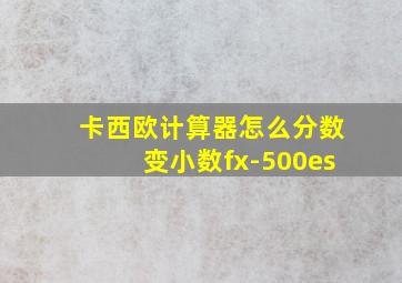 卡西欧计算器怎么分数变小数fx-500es