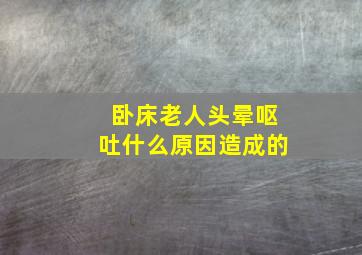 卧床老人头晕呕吐什么原因造成的