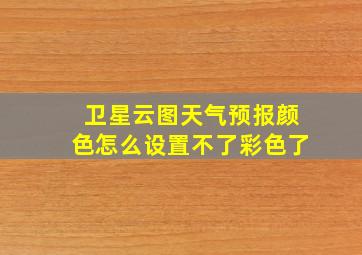 卫星云图天气预报颜色怎么设置不了彩色了