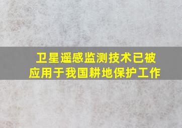 卫星遥感监测技术已被应用于我国耕地保护工作