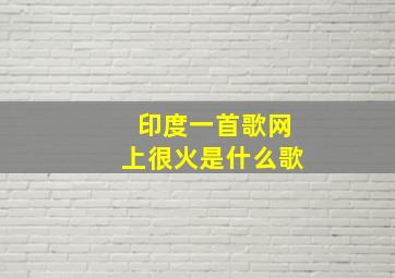 印度一首歌网上很火是什么歌