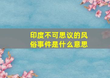 印度不可思议的风俗事件是什么意思