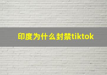 印度为什么封禁tiktok