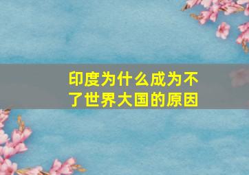 印度为什么成为不了世界大国的原因