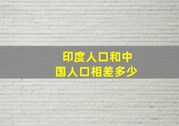 印度人口和中国人口相差多少