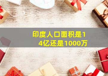 印度人口面积是14亿还是1000万