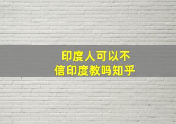 印度人可以不信印度教吗知乎