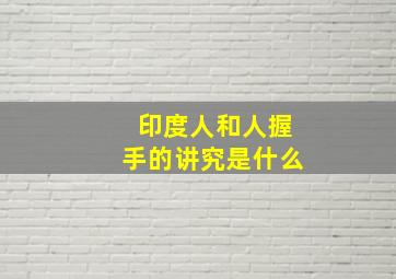 印度人和人握手的讲究是什么