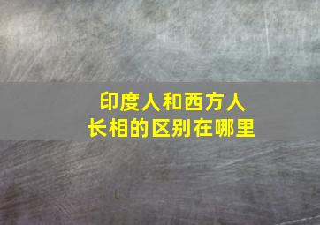 印度人和西方人长相的区别在哪里