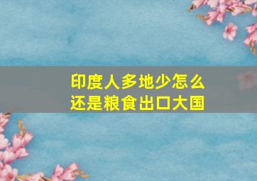 印度人多地少怎么还是粮食出口大国