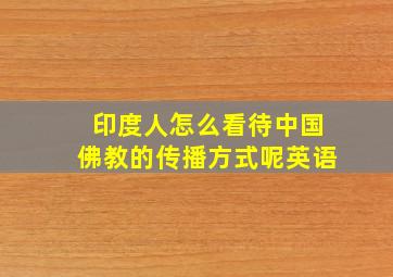 印度人怎么看待中国佛教的传播方式呢英语