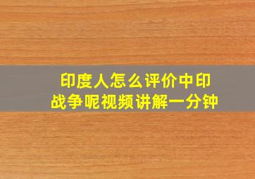 印度人怎么评价中印战争呢视频讲解一分钟