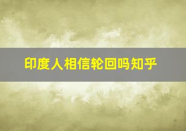 印度人相信轮回吗知乎