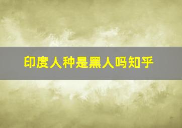 印度人种是黑人吗知乎