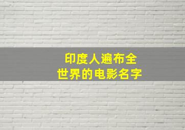 印度人遍布全世界的电影名字