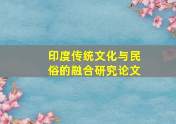 印度传统文化与民俗的融合研究论文