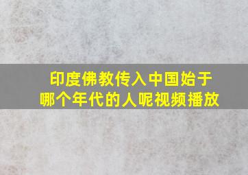 印度佛教传入中国始于哪个年代的人呢视频播放