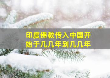 印度佛教传入中国开始于几几年到几几年