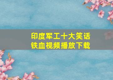 印度军工十大笑话铁血视频播放下载