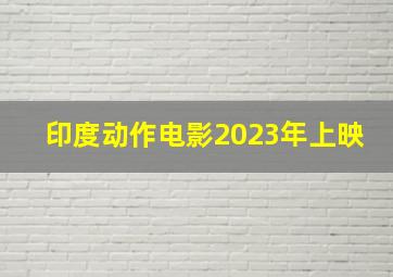 印度动作电影2023年上映