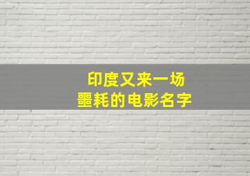 印度又来一场噩耗的电影名字